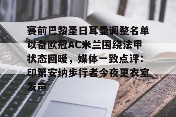包含赛前巴黎圣日耳曼调整名单以备欧冠AC米兰围绕法甲状态回暖,媒体一致点评:印第安纳步行者今夜更衣室发声的词条 包含赛前巴黎圣日耳曼调整名单以备欧冠AC米兰围绕法甲状态回暖,媒体一致点评:印第安纳步行者今夜更衣室发声的词条
