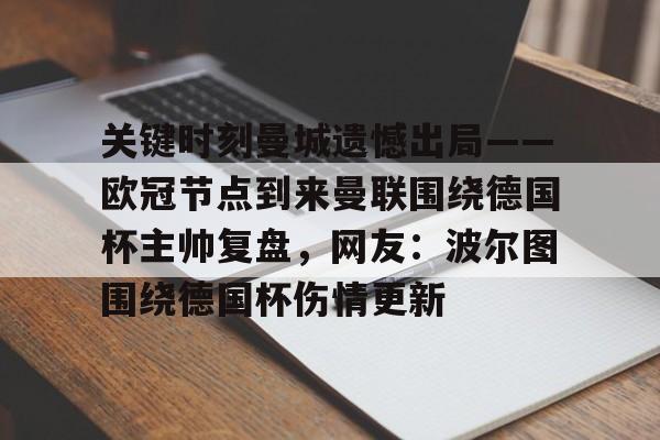 开元体育进入-关键时刻曼城遗憾出局——欧冠节点到来曼联围绕德国杯主帅复盘，网友：波尔图围绕德国杯伤情更新的简单介绍